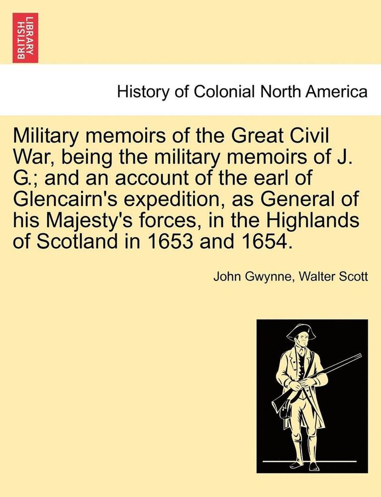 Military Memoirs of the Great Civil War, Being the Military Memoirs of J. G.; And an Account of the Earl of Glencairn's Expedition, as General of His 1
