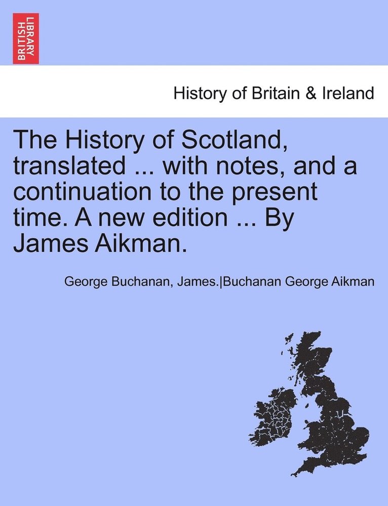 History of Scotland, Translated ... with Notes, and a Continuation to the Present Time. a New Edition ... by James Aikman.