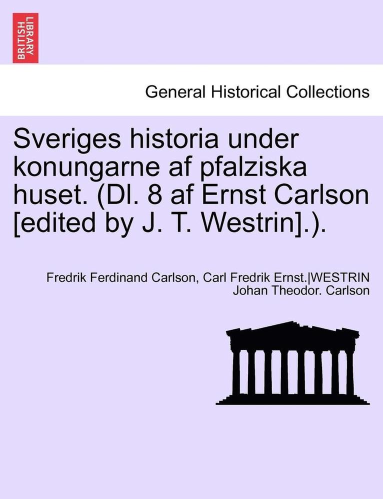 Fredrick Ferd Carlson, Anonymous - Sveriges Historia Under Konungarne AF Pfalziska Huset. (DL. 8 AF Ernst Carlson [Edited by J. T. Westrin].). Sjette Delen, Häftad