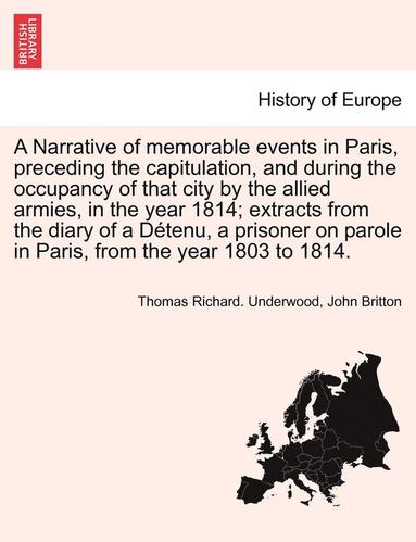 bokomslag A Narrative of Memorable Events in Paris, Preceding the Capitulation, and During the Occupancy of That City by the Allied Armies, in the Year 1814; Extracts from the Diary of a Detenu, a Prisoner on