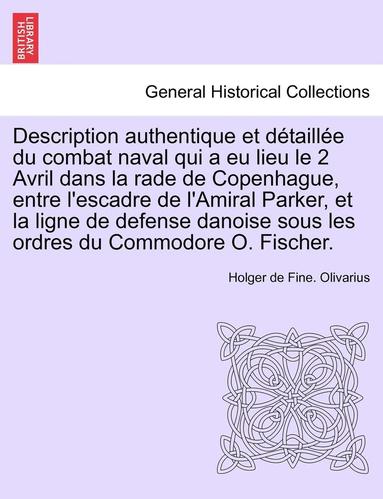 bokomslag Description Authentique Et D taill e Du Combat Naval Qui a Eu Lieu Le 2 Avril Dans La Rade de Copenhague, Entre l'Escadre de l'Amiral Parker, Et La Ligne de Defense Danoise Sous Les Ordres Du