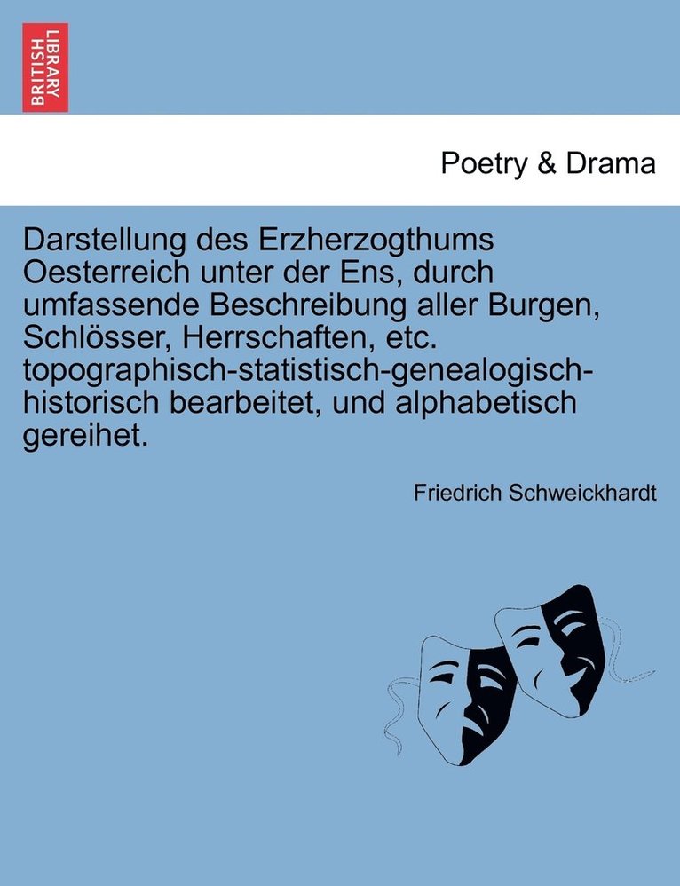 Darstellung des Erzherzogthums Oesterreich unter der Ens, durch umfassende Beschreibung aller Burgen, Schlösser, Herrschaften, etc. topographisch-statistisch-genealogisch-historisch bearbeitet, und alphabetisch gereihet. ERFTER BAND.