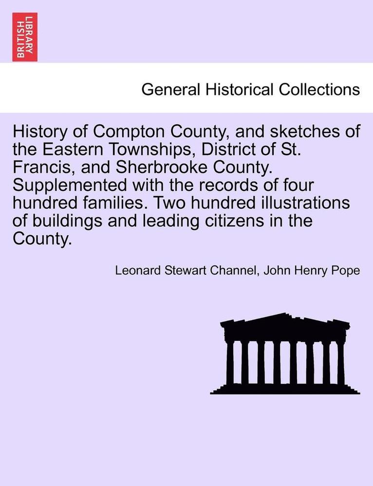 History of Compton County, and Sketches of the Eastern Townships, District of St. Francis, and Sherbrooke County. Supplemented with the Records of Four Hundred Families. Two Hundred Illustrations of 1