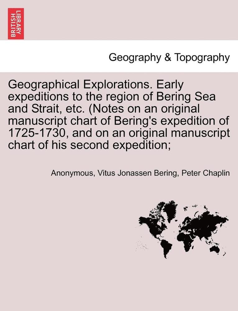 Anonymous, Vitus Jonassen Bering - Geographical Explorations. Early Expeditions to the Region of Bering Sea and Strait, Etc. (Notes on an Original Manuscript Chart of Bering's Expeditio, Häftad