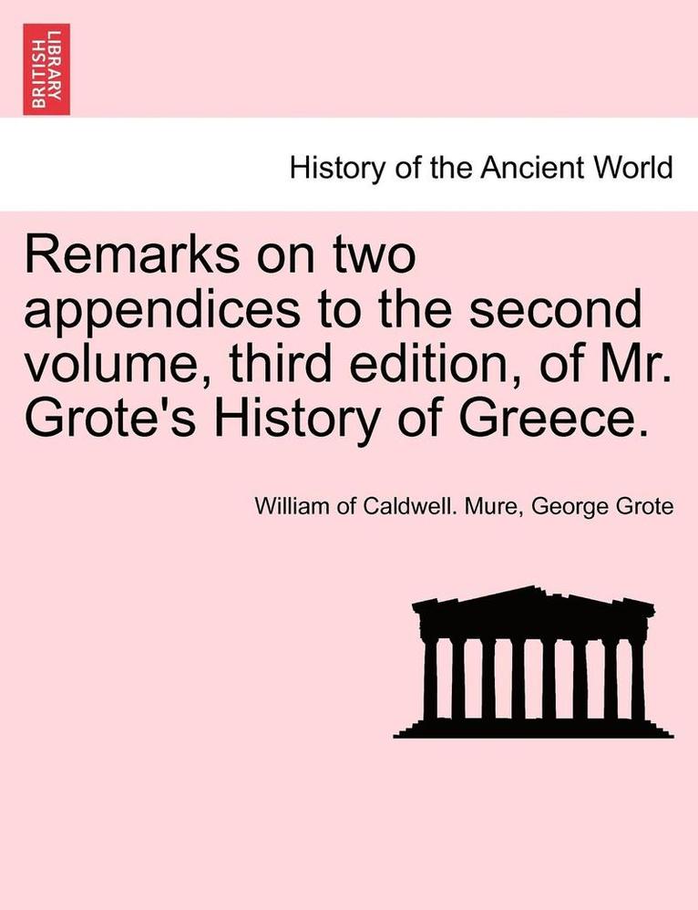 Remarks on Two Appendices to the Second Volume, Third Edition, of Mr. Grote's History of Greece. 1