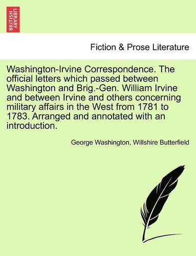 bokomslag Washington-Irvine Correspondence. the Official Letters Which Passed Between Washington and Brig.-Gen. William Irvine and Between Irvine and Others Concerning Military Affairs in the West from 1781 to