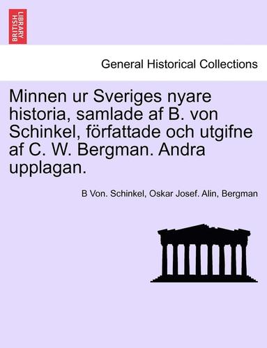 B. Von Schinkel, Oskar Josef Alin - Minnen Ur Sveriges Nyare Historia, Samlade AF B. Von Schinkel, Forfattade Och Utgifne AF C. W. Bergman. Andra Upplagan. Vol. II, Häftad