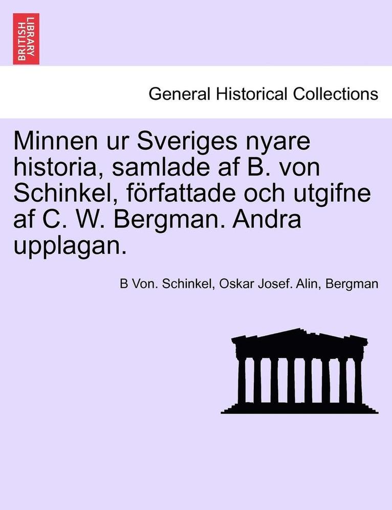 Minnen Ur Sveriges Nyare Historia, Samlade AF B. Von Schinkel, Forfattade Och Utgifne AF C. W. Bergman. Andra Upplagan. Vol. II 1