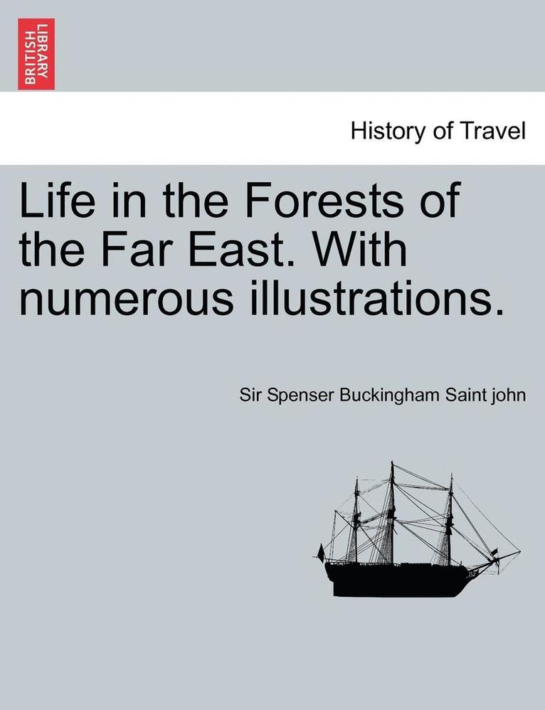Life in the Forests of the Far East. with Numerous Illustrations. Vol. I