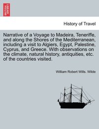 bokomslag Narrative of a Voyage to Madeira, Teneriffe, and along the Shores of the Mediterranean, including a visit to Algiers, Egypt, Palestine, Cyprus, and Greece. With observations on the climate, natural