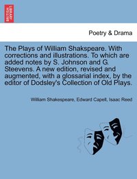 bokomslag The Plays of William Shakspeare. With corrections and illustrations. To which are added notes by S. Johnson and G. Steevens. by the editor of Dodsley's Collection of Old Plays. VOLUME THE EIGHTH