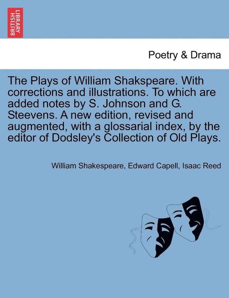 The Plays of William Shakspeare. With corrections and illustrations. To which are added notes by S. Johnson and G. Steevens. by the editor of Dodsley's Collection of Old Plays. VOLUME THE EIGHTH 1