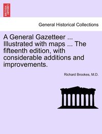 bokomslag General Gazetteer ... Illustrated with maps ... The fifteenth edition, with considerable additions and improvements.