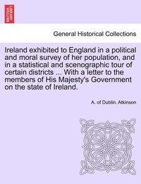 bokomslag Ireland exhibited to England in a political and moral survey of her population, and in a statistical and scenographic tour of certain districts ... With a letter to the members of His Majesty's