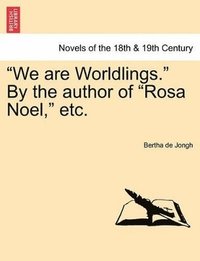 bokomslag We Are Worldlings. by the Author of Rosa Noel, Etc. Vol. III.