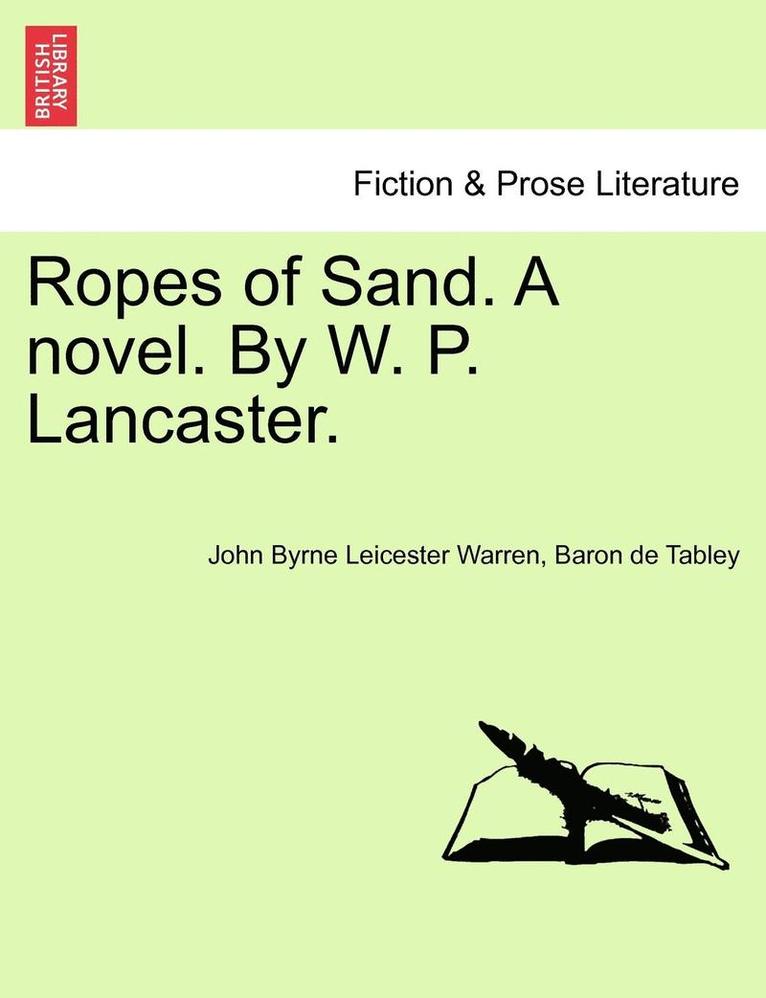 Ropes of Sand. a Novel. by W. P. Lancaster. Vol. I 1