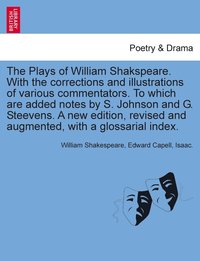 bokomslag The Plays of William Shakspeare. With the corrections and illustrations of various commentators. To which are added notes by S. Johnson and G. Steevens. A new edition, revised and augmented, with a