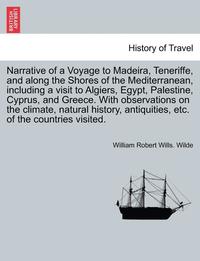 bokomslag Narrative Voyage to Madeira, Teneriffe, and Along the Shores of the Mediterranean, Including a Visit to Algiers, Egypt, Palestine, Cyprus, and Greece. with Observations on the Climate, Natural