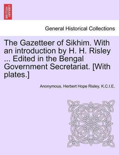 bokomslag The Gazetteer of Sikhim. with an Introduction by H. H. Risley ... Edited in the Bengal Government Secretariat. [With Plates.]