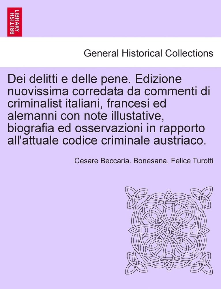 Dei delitti e delle pene. Edizione nuovissima corredata da commenti di criminalist italiani, francesi ed alemanni con note illustative, biografia ed osservazioni in rapporto all'attuale codice criminale austriaco.