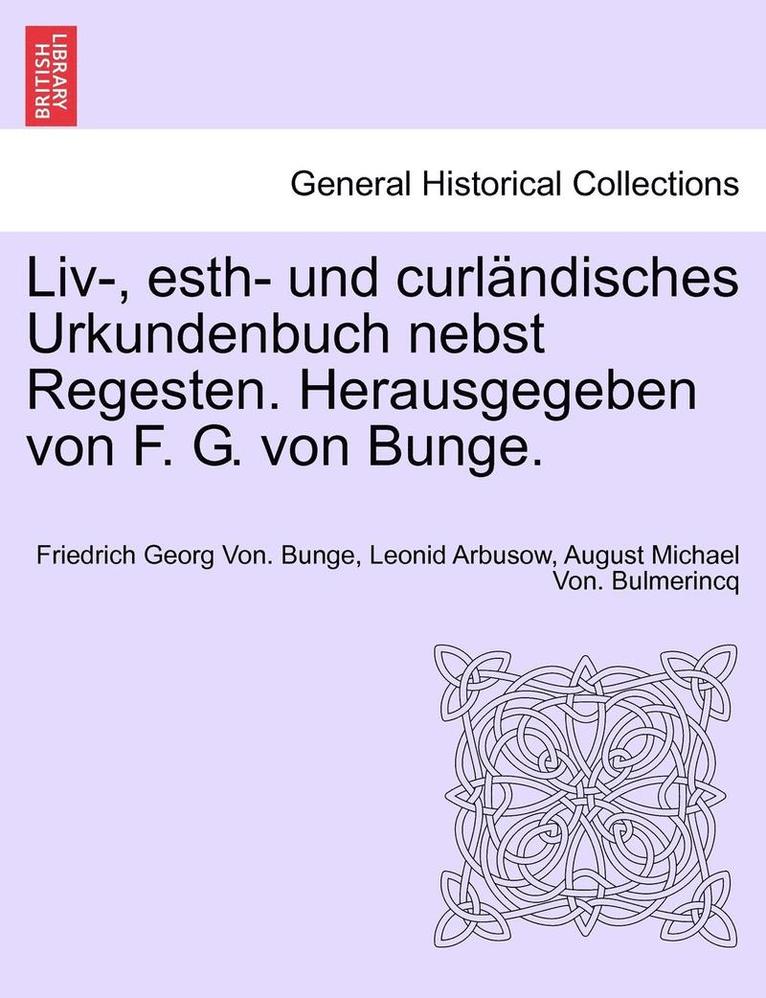 LIV-, Esth- Und Curlandisches Urkundenbuch Nebst Regesten. Herausgegeben Von F. G. Von Bunge. Bd. VII-IX 1