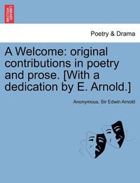 bokomslag A Welcome: Original Contributions in Poetry and Prose. [With a Dedication by E. Arnold.]