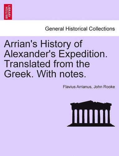 Flavius Arrianus, John Rooke - Arrian's History of Alexander's Expedition. Translated from the Greek. with Notes., Häftad