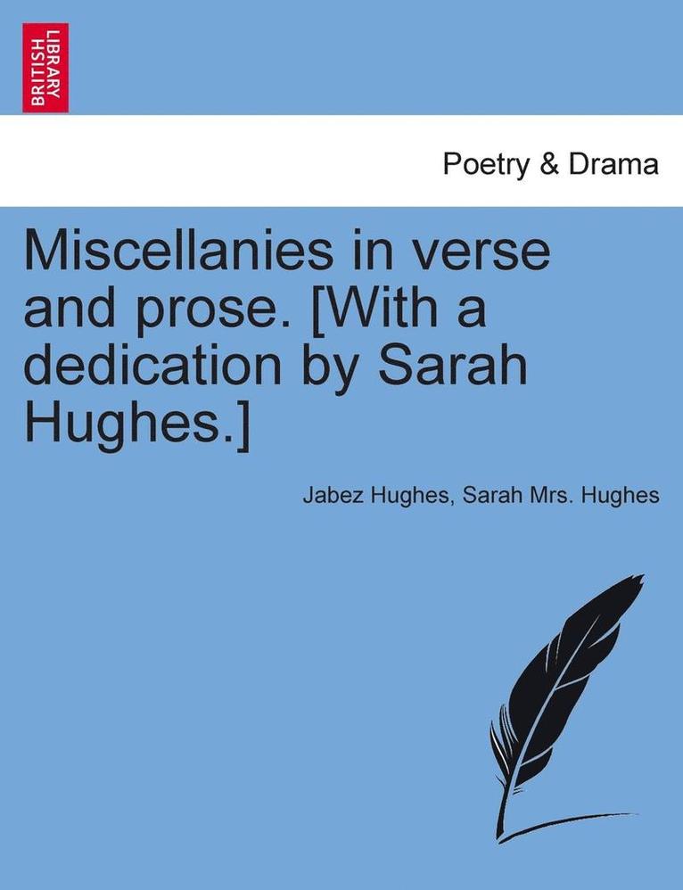 Miscellanies in Verse and Prose. [With a Dedication by Sarah Hughes.] 1