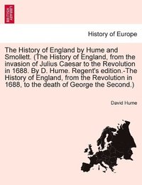 bokomslag The History of England by Hume and Smollett. (The History of England, from the invasion of Julius Caesar to the Revolution in 1688. By D. Hume. Regent's edition.-The History of England, from the