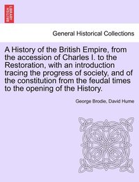 bokomslag A History of the British Empire, from the accession of Charles I. to the Restoration, with an introduction tracing the progress of society, and of the constitution from the feudal times to the