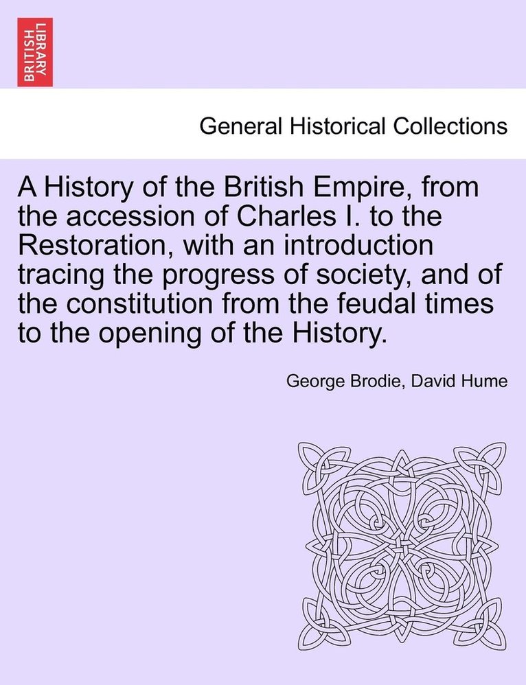 A History of the British Empire, from the accession of Charles I. to the Restoration, with an introduction tracing the progress of society, and of the constitution from the feudal times to the 1