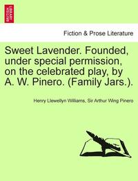 bokomslag Sweet Lavender. Founded, Under Special Permission, on the Celebrated Play, by A. W. Pinero. (Family Jars.).