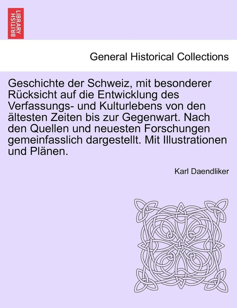 Geschichte der Schweiz, mit besonderer Rcksicht auf die Entwicklung des Verfassungs- und Kulturlebens von den ltesten Zeiten bis zur Gegenwart. Nach den Quellen und neuesten Forschungen 1