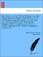 bokomslag New Facts, or the White-Washer, Or, the Second Part of Gabriel Outcast [i.E. R. B. G.]. Being an Ancient Poem, Revis'd and Now First Published by Ferd