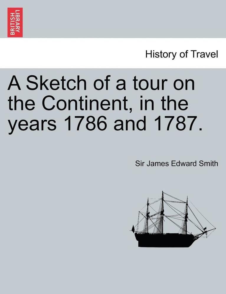 A Sketch of a Tour on the Continent, in the Years 1786 and 1787. Vol. I, Second Edition 1