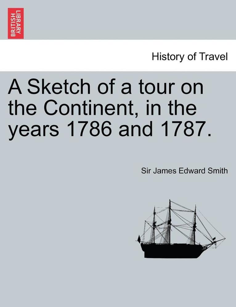 Sketch of a Tour on the Continent, in the Years 1786 and 1787. Vol. I, Second Edition