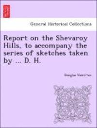 bokomslag Report on the Shevaroy Hills, to Accompany the Series of Sketches Taken by ... D. H.