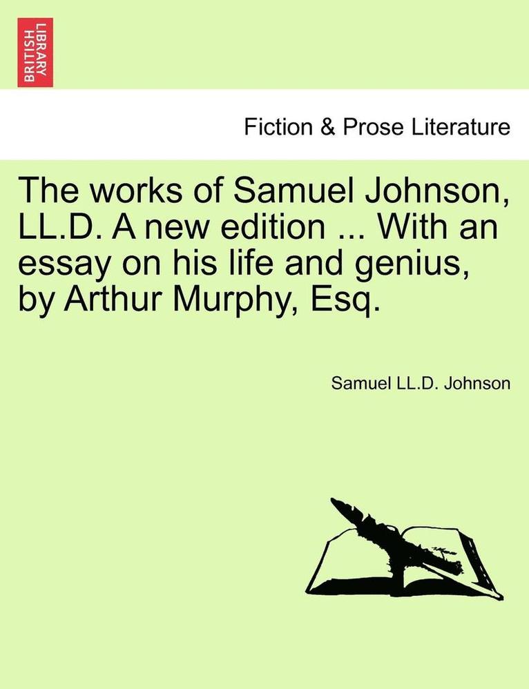 The Works of Samuel Johnson, LL.D. a New Edition ... with an Essay on His Life and Genius, by Arthur Murphy, Esq. Vol. X, a New Edition