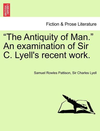 Samuel Rowles Pattison, Charles Lyell - The Antiquity of Man. an Examination of Sir C. Lyell's Recent Work., Häftad