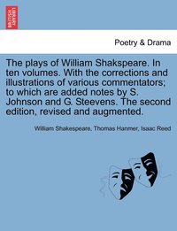 bokomslag plays of William Shakspeare. In ten volumes. With the corrections and illustrations of various commentators; to which are added notes by S. Johnson and G. Steevens. The second edition, revised and ...
