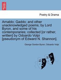 bokomslag Arnaldo; Gaddo; And Other Unacknowledged Poems; By Lord Byron, and Some of His Contemporaries; Collected [Or Rather, Written] by Odoardo Volpi [Pseudo