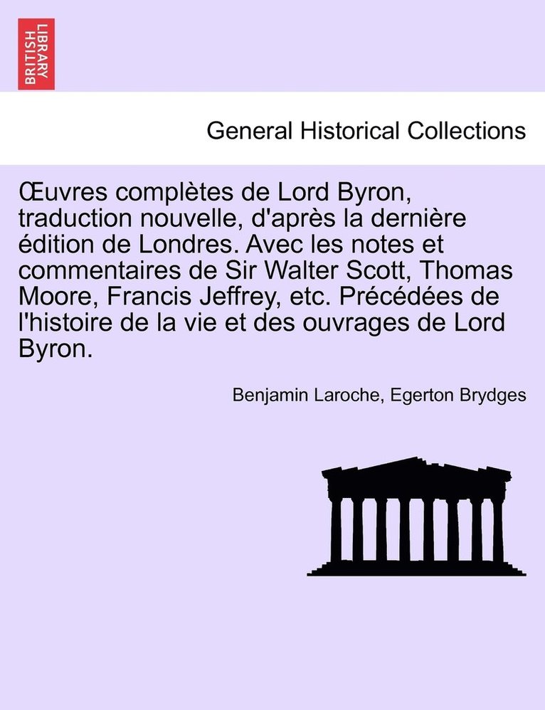 OEuvres compltes de Lord Byron, traduction nouvelle, d'aprs la dernire dition de Londres. Avec les notes et commentaires de Sir Walter Scott, Thomas Moore, Francis Jeffrey, etc. Prcdes 1
