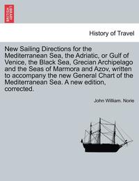 bokomslag New Sailing Directions for the Mediterranean Sea, the Adriatic, or Gulf of Venice, the Black Sea, Grecian Archipelago and the Seas of Marmora and Azov, Written to Accompany the New General Chart of