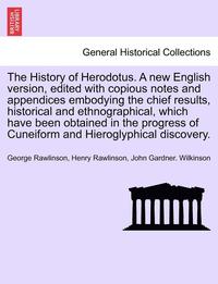 bokomslag The History of Herodotus. a New English Version, Edited with Copious Notes and Appendices Embodying the Chief Results, Historical and Ethnographical, Which Have Been Obtained in the Progress of