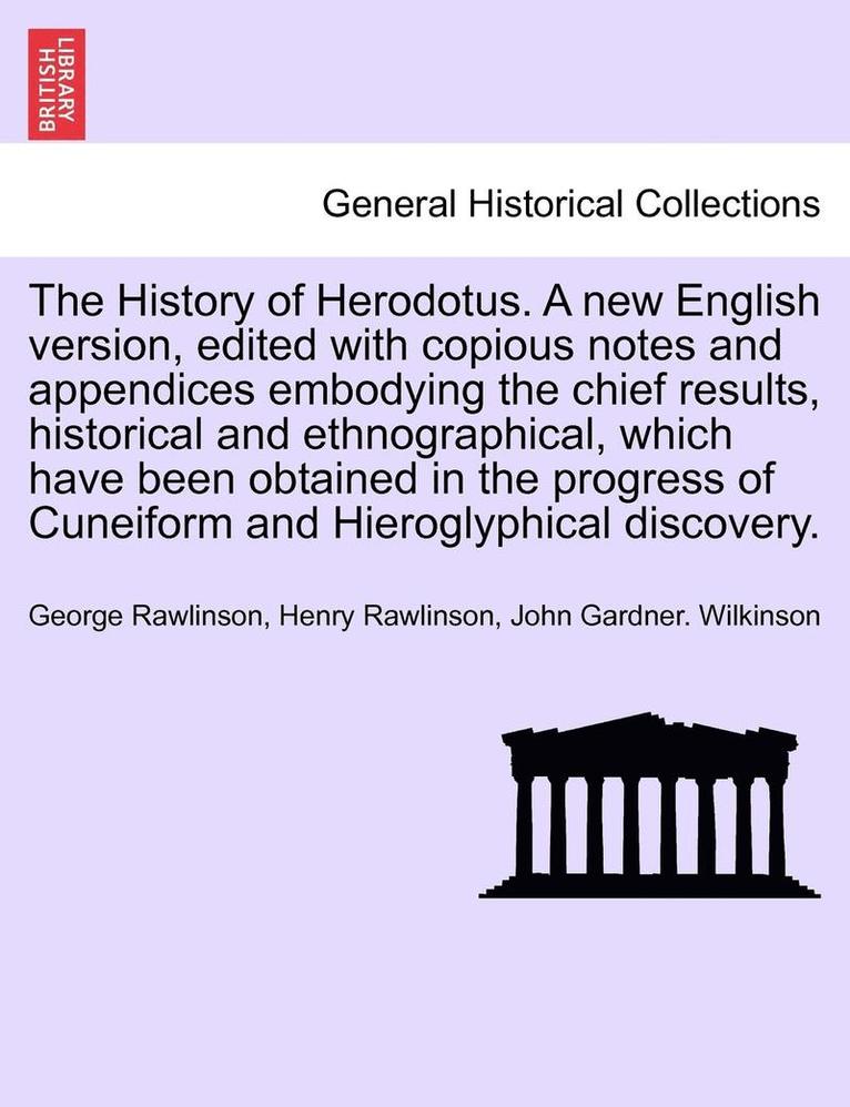 The History of Herodotus. a New English Version, Edited with Copious Notes and Appendices Embodying the Chief Results, Historical and Ethnographical, Which Have Been Obtained in the Progress of 1
