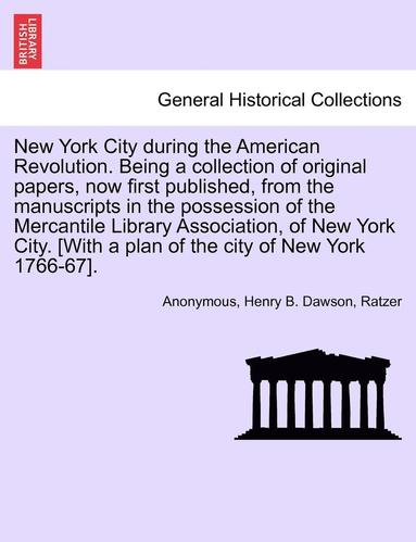 bokomslag New York City During the American Revolution. Being a Collection of Original Papers, Now First Published, from the Manuscripts in the Possession of the Mercantile Library Association, of New York