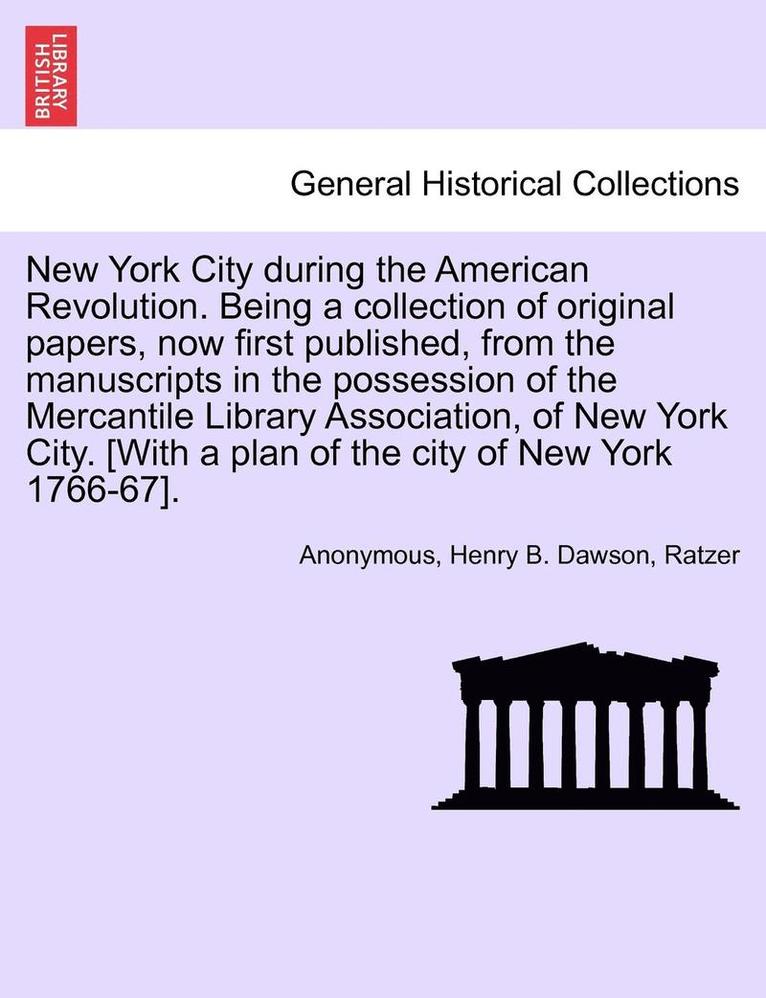 Anonymous, Henry Barton Dawson, Henry B. Dawson - New York City During the American Revolution. Being a Collection of Original Papers, Now First Published, from the Manuscripts in the Possession of th, Häftad