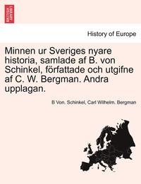 bokomslag Minnen Ur Sveriges Nyare Historia, Samlade AF B. Von Schinkel, Forfattade Och Utgifne AF C. W. Bergman. Andra Upplagan.