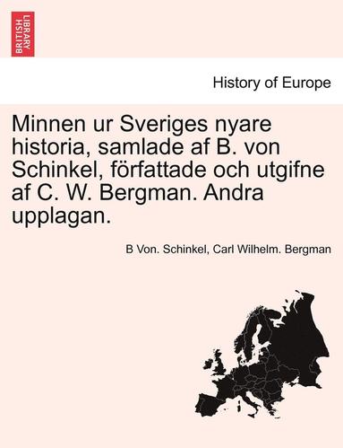 bokomslag Minnen Ur Sveriges Nyare Historia, Samlade AF B. Von Schinkel, Forfattade Och Utgifne AF C. W. Bergman. Andra Upplagan.