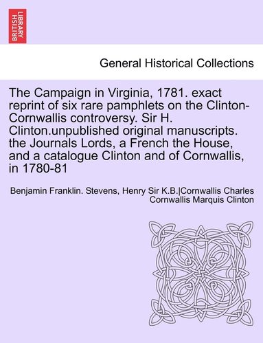 bokomslag The Campaign in Virginia, 1781. Exact Reprint of Six Rare Pamphlets on the Clinton-Cornwallis Controversy. Sir H. Clinton.Unpublished Original Manuscr